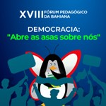 XVIII Fórum Pedagógico Democracia: “Abre as asas sobre nós”